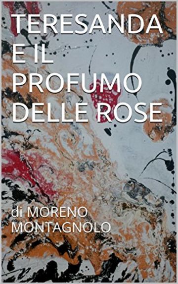 TERESANDA E IL PROFUMO DELLE ROSE: di MORENO MONTAGNOLO (FUORIONDA Vol. 1)